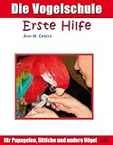 Die Vogelschule. Erste Hilfe fr Papageien, Sittiche und andere Vgel