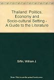 Thailand, politics, economy and socio-cultural setting : a selective guide to the literature