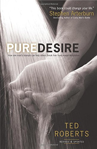 Pure Desire: How One Man's Triumph Can Help Others Break Free From Sexual Temptation