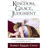 Kingdom, Grace, Judgment: Paradox, Outrage, and Vindication in the Parables of Jesus