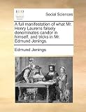 A full manifestation of what Mr. Henry Laurens falsely denominates candor in himself, and tricks in Mr. Edmund Jenings.