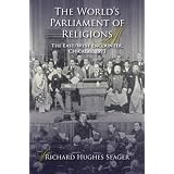 The World's Parliament of Religions: The East/West Encounter, Chicago, 1893 (Religion in North America)