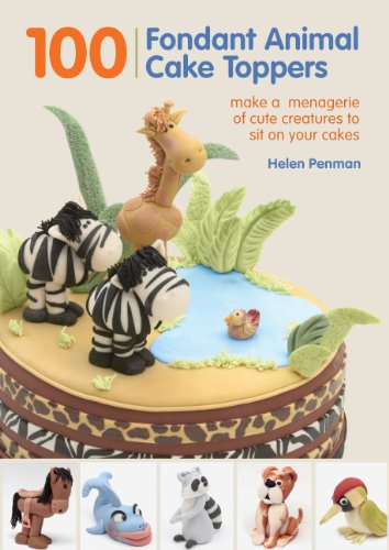 100 Fondant Animal Cake Toppers: Make a Menagerie of Cute Creatures to Sit on Your Cakes 100 Fondant Animal Cake Toppers: Make a Menagerie of Cute Creatures to Sit on Your Cakes