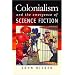 Colonialism and the Emergence of Science Fiction (Early Classics of Science Fiction)