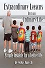 Extraordinary Lessons From an Ordinary Life - Simple Insights for a Better Life