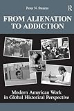 From alienation to addiction : modern American work in global historical perspective