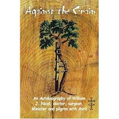 Against the Grain: An Autobiography of William J. Nicol, doctor, surgeon, Minister and pilgrim with Avril