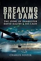 Breaking the Dams: The Story of Dambuster David Maltby and His Crew