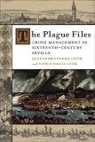 The Plague Files: Crisis Management in Sixteenth-Century Seville