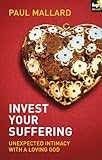 Invest your suffering : unexpected intimacy with a loving God
