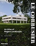 Le Corbusier : an atlas of modern landscapes