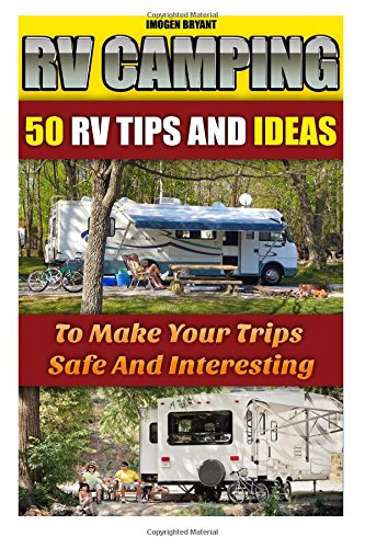 rv camping 50 rv tips and ideas to make your trips safe and interesting rving full time rv living how to