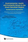 Environmental, Health And Humanity Issues In The Down Danubian Region: Multidisciplinary Approaches, Proceedings of the 9th International Symposium on ... Research, 21-22 June 2007, Univeristy of No Image of Environmental, Health And Humanity Issues In The Down Danubian Region: Multidisciplinary Approaches, Proceedings of the 9th International Symposium on ... Research, 21-22 June 2007, Univeristy of No