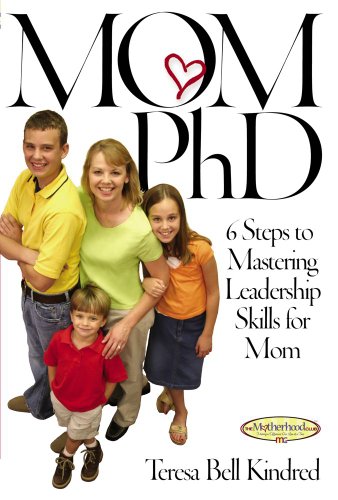 Mom Ph.D.: A Simple 6 Step Course on Leadership Skills for Moms (Motherhood Club)