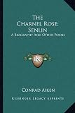 The Charnel Rose; Senlin: A Biography And Other Poems