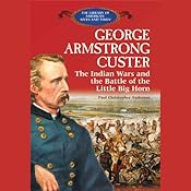 George Armstrong Custer: The Indian Wars and the Battle of Little Bighorn | [Theodore Link]