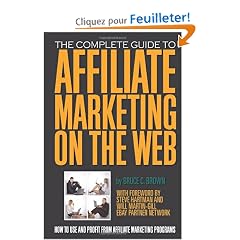 The Complete Guide to Affiliate Marketing on the Web: How to Use and Profit from Affiliate Marketing Programs