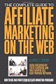 The Complete Guide to Affiliate Marketing on the Web: How to Use and Profit from Affiliate Marketing Programs