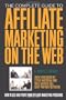The Complete Guide to Affiliate Marketing on the Web: How to Use and Profit from Affiliate Marketing Programs