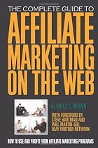 The Complete Guide to Affiliate Marketing on the Web: How to Use and Profit from Affiliate Marketing Programs