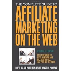 The Complete Guide to Affiliate Marketing on the Web: How to Use and Profit from Affiliate Marketing Programs