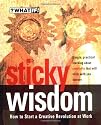Sticky Wisdom: How to Start a Creative Revolution at Work (What If)
