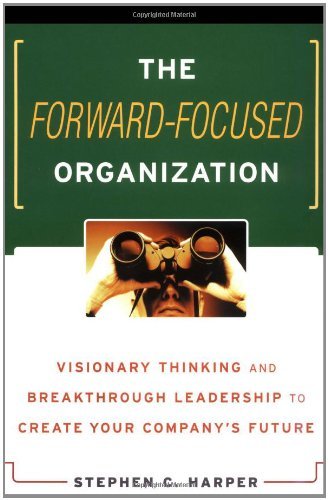 The Forward-Focused Organization: Visionary Thinking and Breakthrough Leadership to Create Your Company's Future