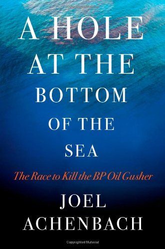 A Hole at the Bottom of the Sea: The Race to Kill the BP Oil Gusher