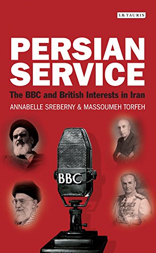 Persian Service: The BBC and British Interests in Iran (International Library of Iranian Studies)