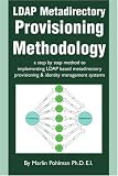 Ldap Metadirectory Provisioning Methodology: A Step by Step Method to Implementing Ldap Based Metadirectory Provisioning & Identity Management Systems
