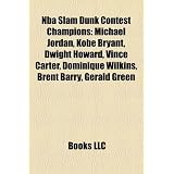 NBA Slam Dunk Contest Champions: Michael Jordan, Kobe Bryant, Dwight Howard, Vince Carter, Dominique Wilkins, Brent Barry, Gerald Green