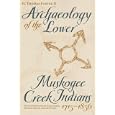 Archaeology of the Lower Muskogee Creek Indians, 1715-1836 by H. Thomas Foster, Mary Theresa Bonhage-Freund, and Lisa O'Steen