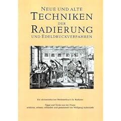 Neue und alte Techniken der Radierung und der Edeldruckverfahren -Vom "Hexenmehl und Drachenblut" zur Fotopolymerschicht - Tipps, Tricks, Anleitungen und Rezepte aus 5 Jahrhunderten