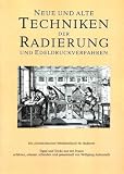 Neue und alte Techniken der Radierung und der Edeldruckverfahren -Vom "Hexenmehl und Drachenblut" zur Fotopolymerschicht - Tipps, Tricks, Anleitungen und Rezepte aus 5 Jahrhunderten