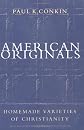 American Originals: Homemade Varieties of Christianity