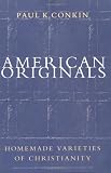 American Originals: Homemade Varieties of Christianity