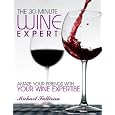 The 30-Minute Wine Expert: Amaze Your Friends With Your Wine Expertise
