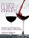 The 30-Minute Wine Expert: Amaze Your Friends With Your Wine Expertise