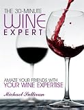 The 30-Minute Wine Expert: Amaze Your Friends With Your Wine Expertise