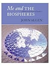 Me and the Biospheres: A Memoir by the Inventor of Biosphere 2
