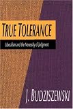 True Tolerance: Liberalism and the Necessity of Judgment