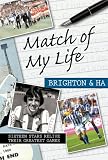 Match of My Life Brighton and Hove Albion: Sixteen Stars Relive Their Greatest Games (Match of My Life): Sixteen Stars Relive Their Greatest Games (Match of My Life)