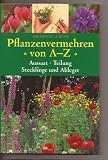 Pflanzenvermehren von A-Z. Aussaat, Teilung, Stecklinge u. Ableger