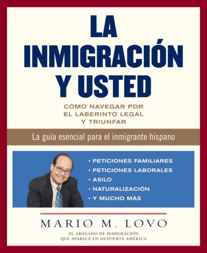 La inmigracion y usted: Como navegar por el laberinto legal y triunfar
