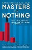 Masters of nothing : human nature, big finance and the fight for the soul of capitalism
