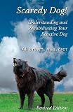Scaredy Dog! Understanding and Rehabilitating Your Reactive Dog