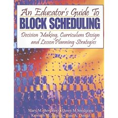 An Educator's Guide to Block Scheduling: Decision Making, Curriculum Design and Lesson Planning Strategies