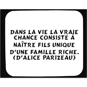 Dans la vie la vraie chance consiste � na�tre fils unique d'une famille riche. (d'Alice Parizeau) tapis de souris d�cor�