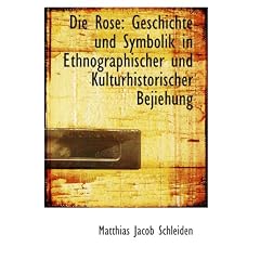 Die Rose: Geschichte und Symbolik in Ethnographischer und Kulturhistorischer Bejiehung