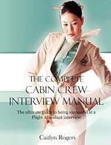 The Complete Cabin Crew Interview Manual - The ultimate guide to being successful at a Flight Attendant interview